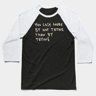 You Lose More By Not Trying Than By Trying Baseball T-Shirt